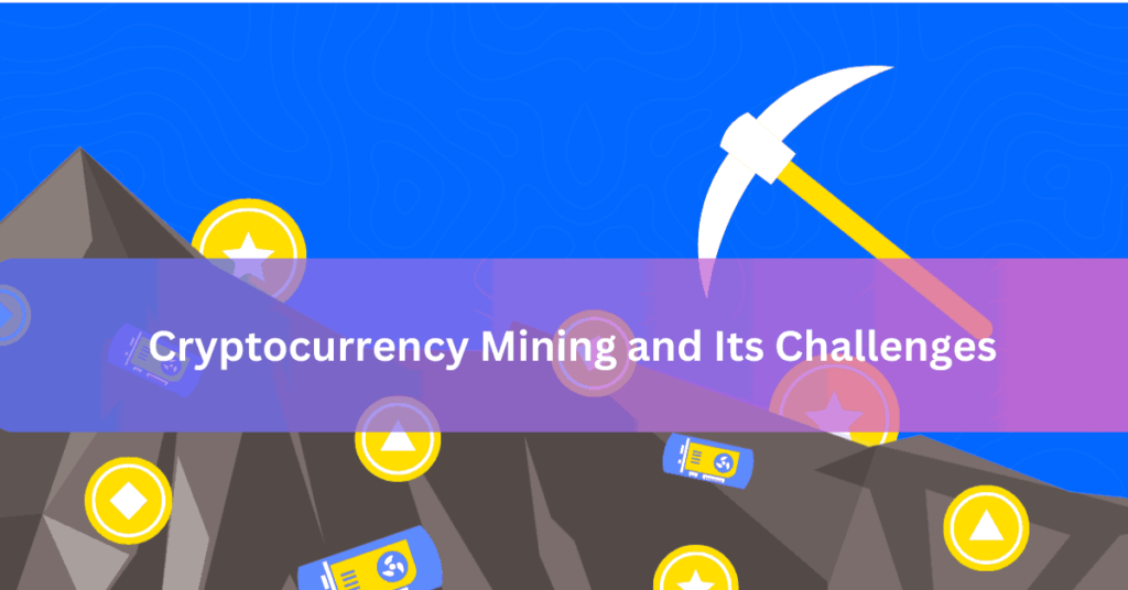Cryptocurrency Mining and Its Challenges