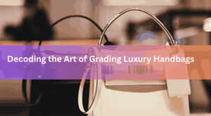 Decoding the Art of Grading Luxury Handbags