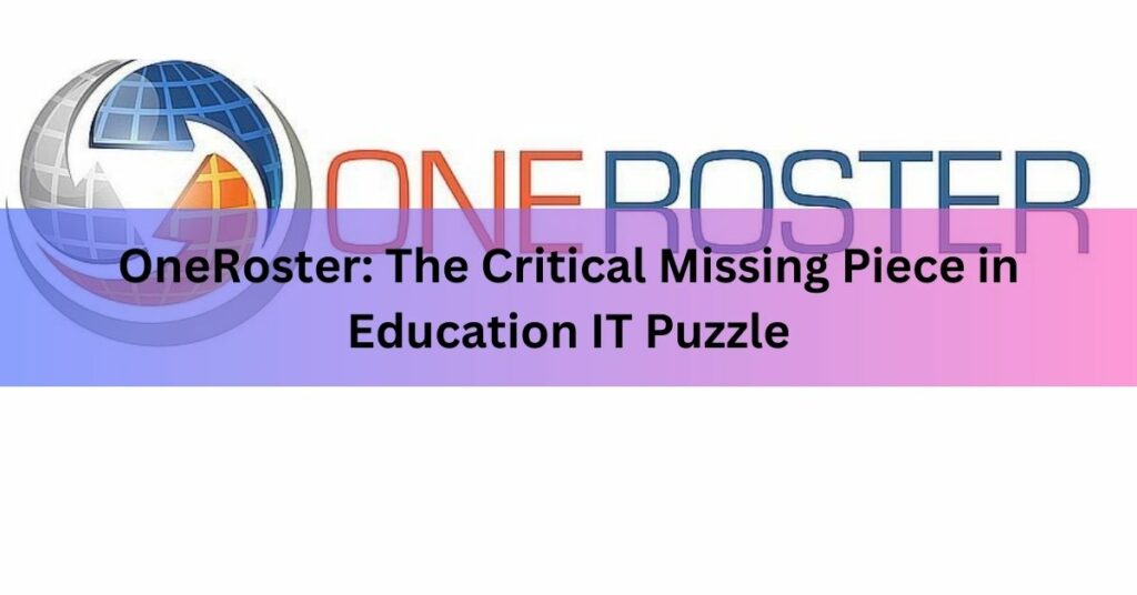 OneRoster The Critical Missing Piece in Education IT Puzzle