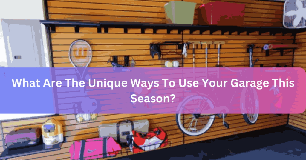 What Are The Unique Ways To Use Your Garage This Season