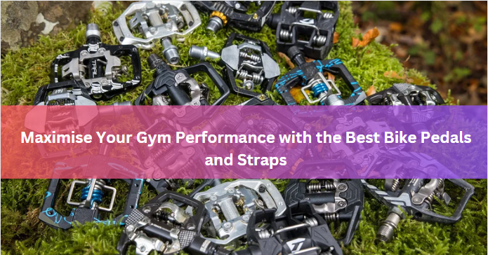 Maximise Your Gym Performance with the Best Bike Pedals and Straps