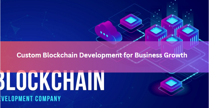 Custom Blockchain Development for Business Growth